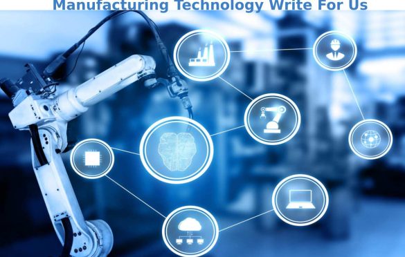 Manufacturing Technology Write For Us