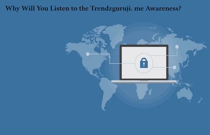 Why Will You Listen to the Trendzguruji. me Awareness_
