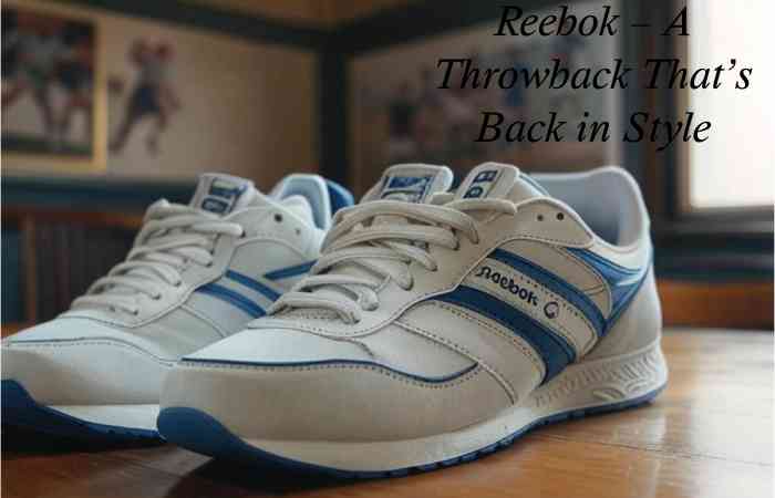 Reebok – A Throwback That’s Back in Style