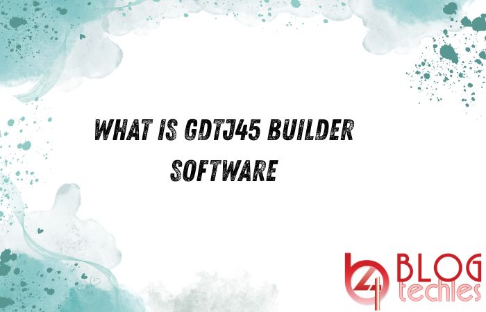 Details of GDTJ45 Builder Software: Complete Guide, Features, Use Cases